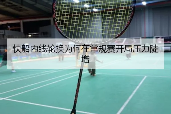 快船内线轮换为何在常规赛开局压力陡增
